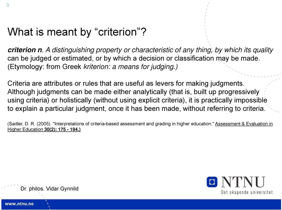 (Etymology: from Greek kriterion: a means for judging.) Criteria are attributes or rules that are useful as levers for making judgments.