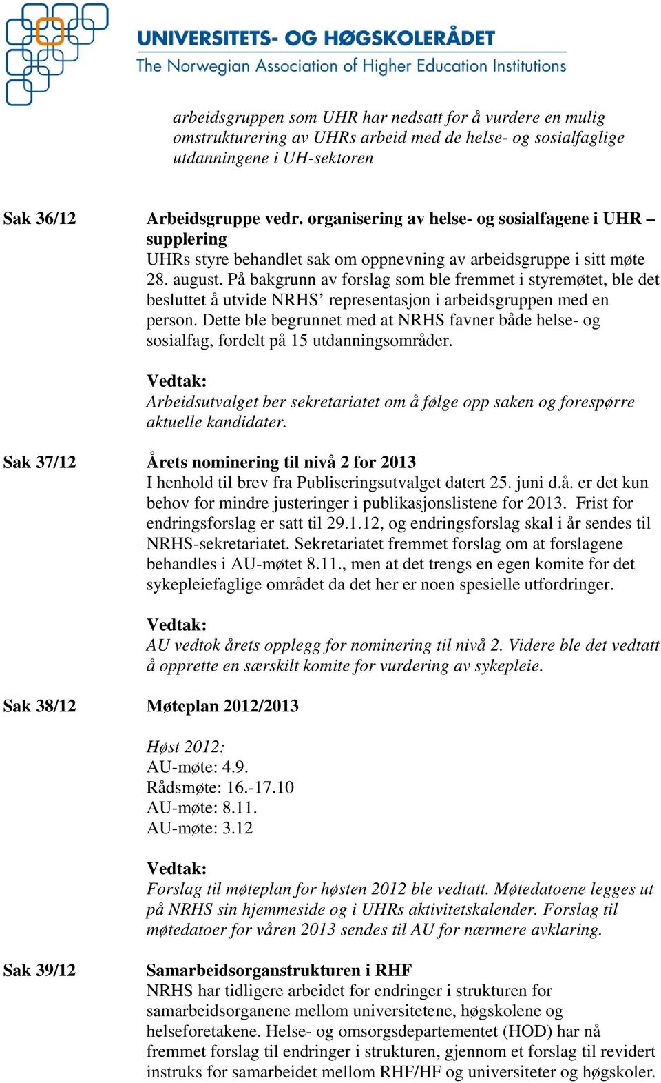 På bakgrunn av forslag som ble fremmet i styremøtet, ble det besluttet å utvide NRHS representasjon i arbeidsgruppen med en person.