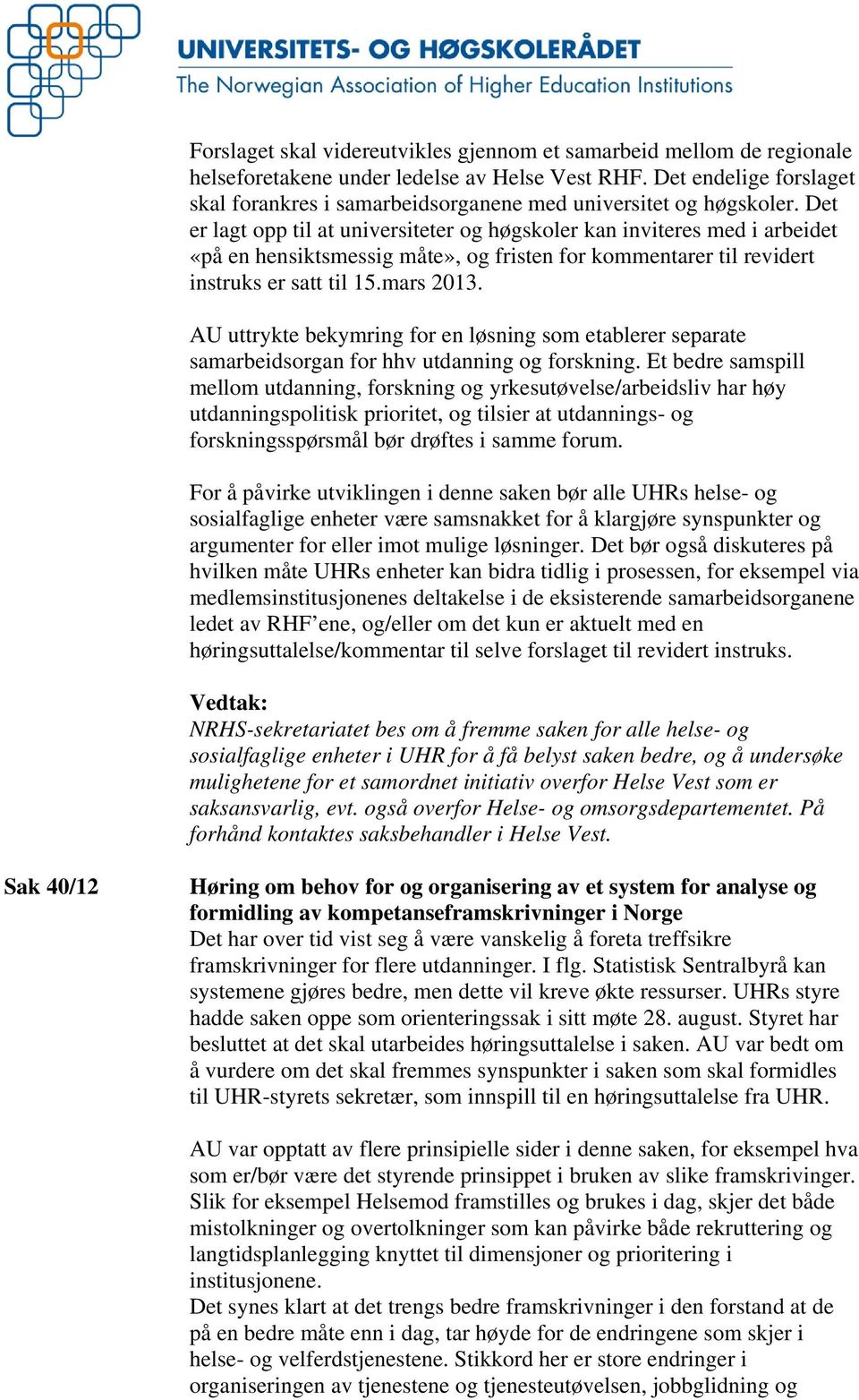 Det er lagt opp til at universiteter og høgskoler kan inviteres med i arbeidet «på en hensiktsmessig måte», og fristen for kommentarer til revidert instruks er satt til 15.mars 2013.