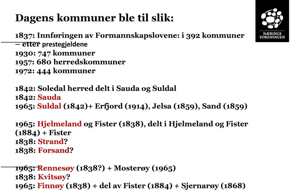 Erfjord (1914), Jelsa (1859), Sand (1859) 1965: Hjelmeland og Fister (1838), delt i Hjelmeland og Fister (1884) + Fister 1838: