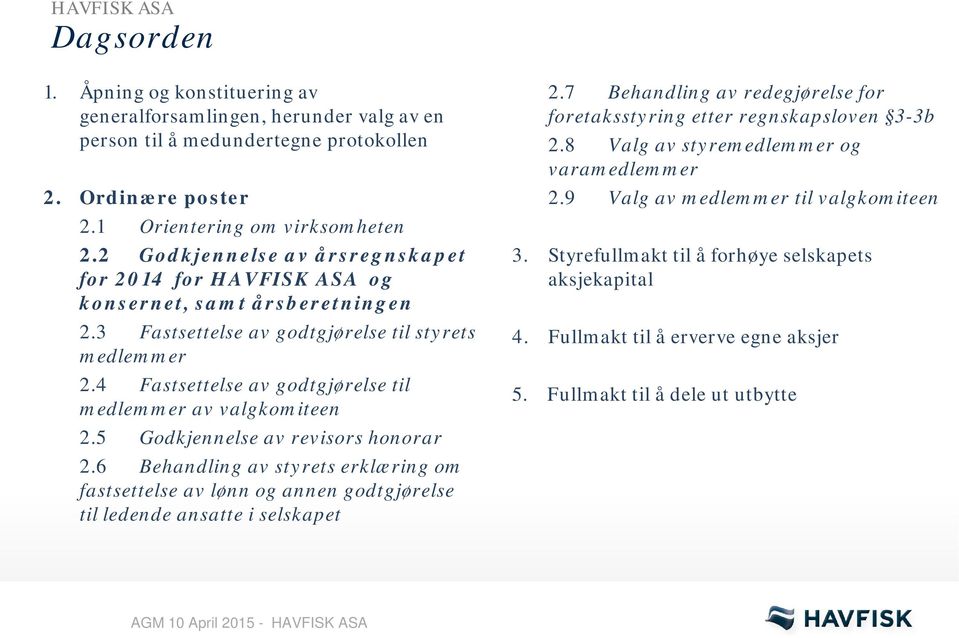 4 Fastsettelse av godtgjørelse til medlemmer av valgkomiteen 2.5 Godkjennelse av revisors honorar 2.