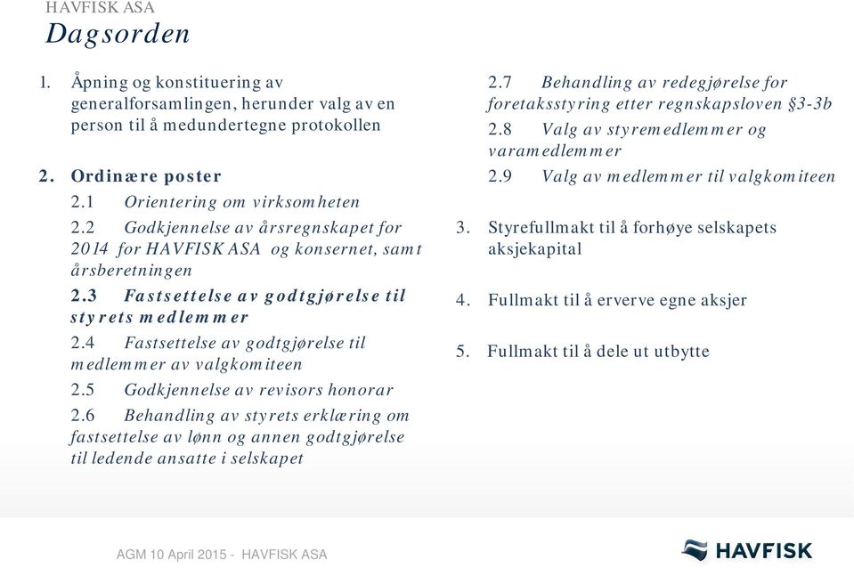 4 Fastsettelse av godtgjørelse til medlemmer av valgkomiteen 2.5 Godkjennelse av revisors honorar 2.