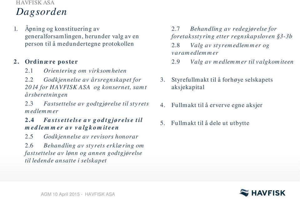 4 Fastsettelse av godtgjørelse til medlemmer av valgkomiteen 2.5 Godkjennelse av revisors honorar 2.