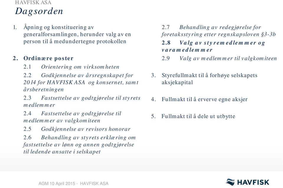 4 Fastsettelse av godtgjørelse til medlemmer av valgkomiteen 2.5 Godkjennelse av revisors honorar 2.