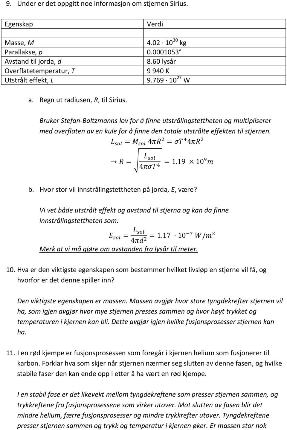 Bruker Stefan-Boltzmanns lov for å finne utstrålingstettheten og multipliserer med overflaten av en kule for å finne den totale utstrålte effekten til stjernen.