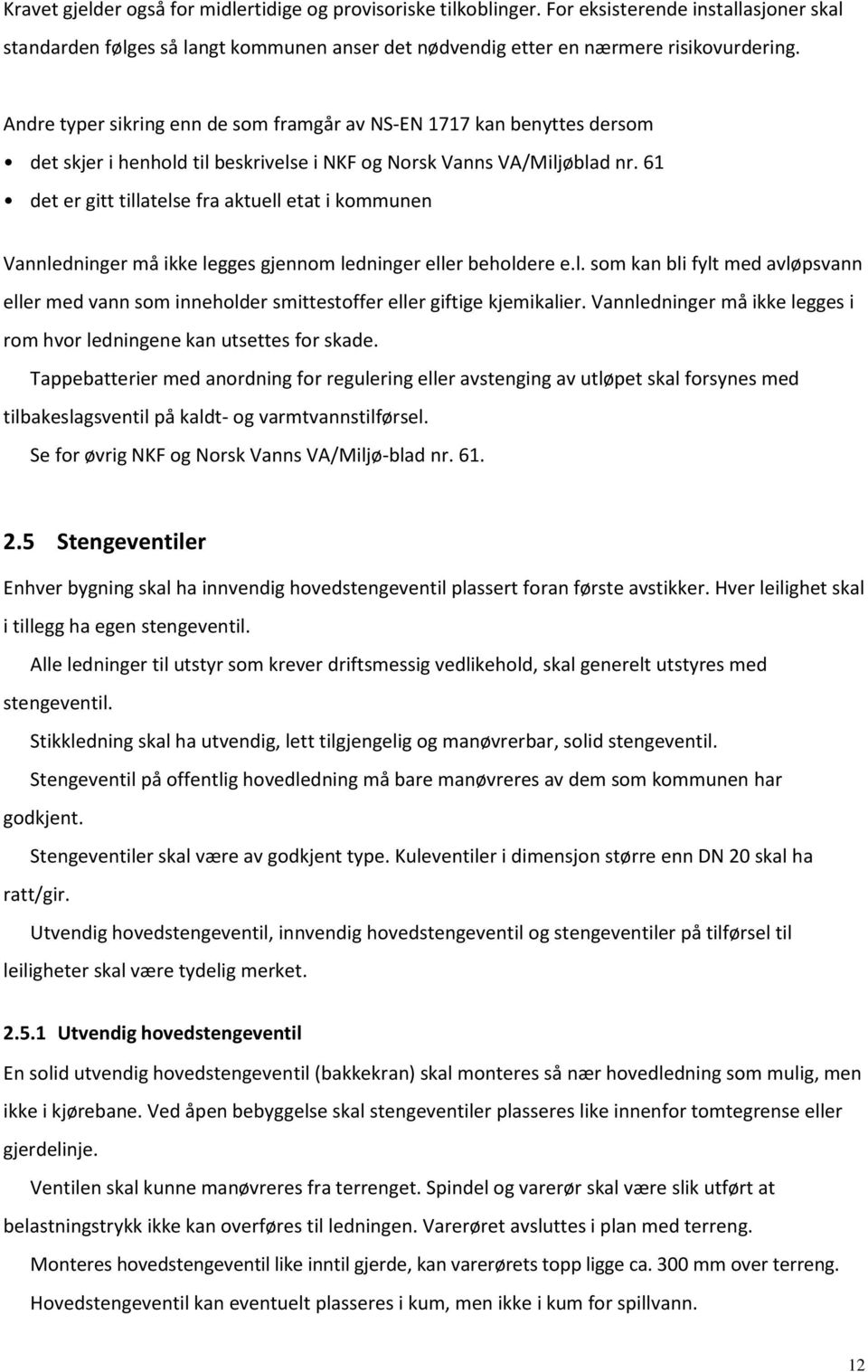 61 det er gitt tillatelse fra aktuell etat i kommunen Vannledninger må ikke legges gjennom ledninger eller beholdere e.l. som kan bli fylt med avløpsvann eller med vann som inneholder smittestoffer eller giftige kjemikalier.