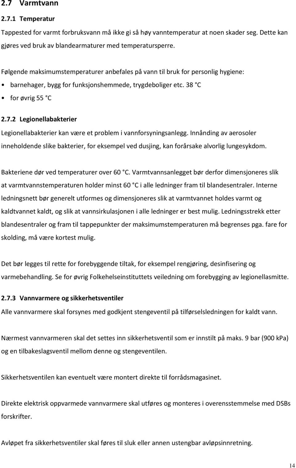 2 Legionellabakterier Legionellabakterier kan være et problem i vannforsyningsanlegg. Innånding av aerosoler inneholdende slike bakterier, for eksempel ved dusjing, kan forårsake alvorlig lungesykdom.