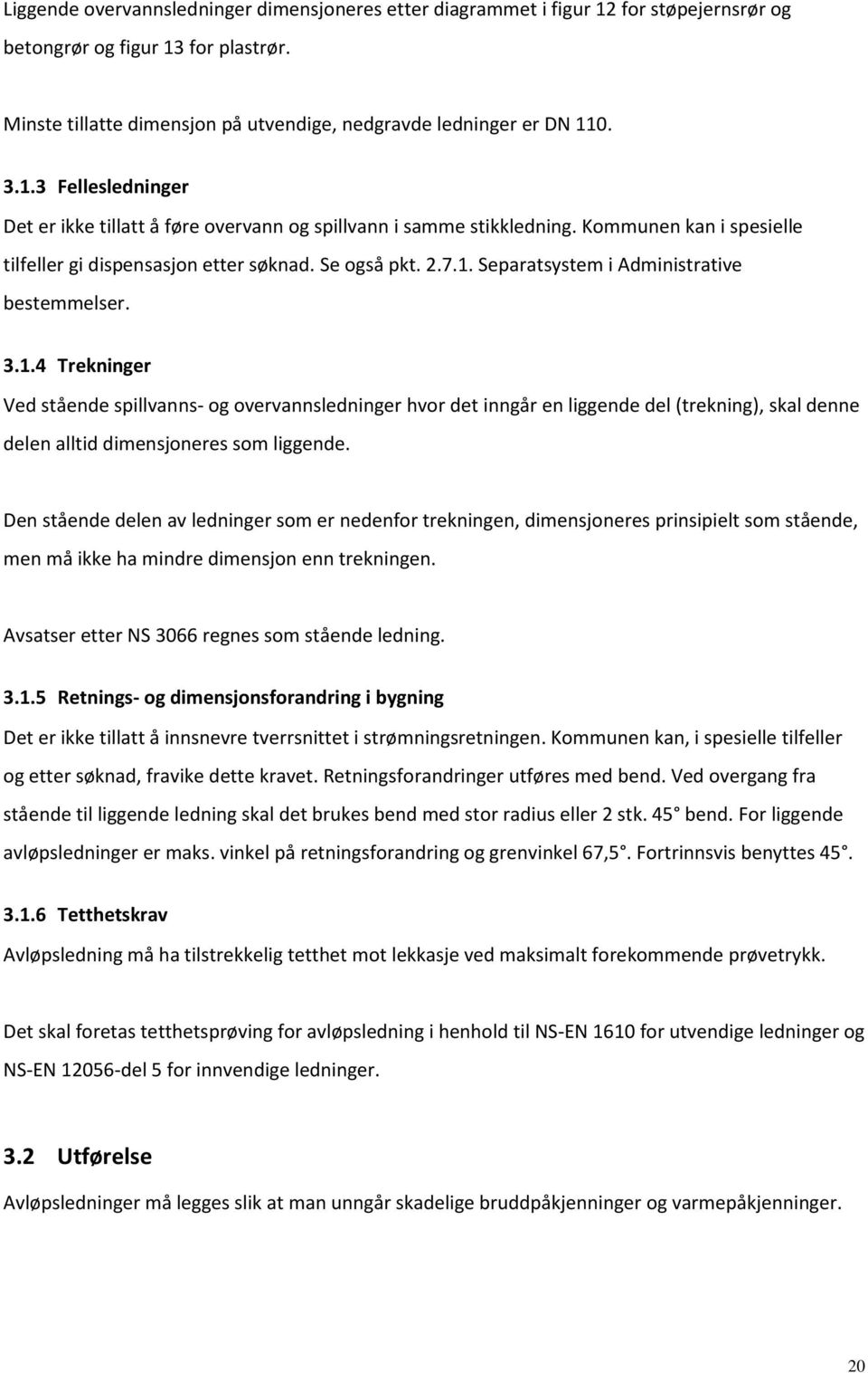 3.1.4 Trekninger Ved stående spillvanns- og overvannsledninger hvor det inngår en liggende del (trekning), skal denne delen alltid dimensjoneres som liggende.