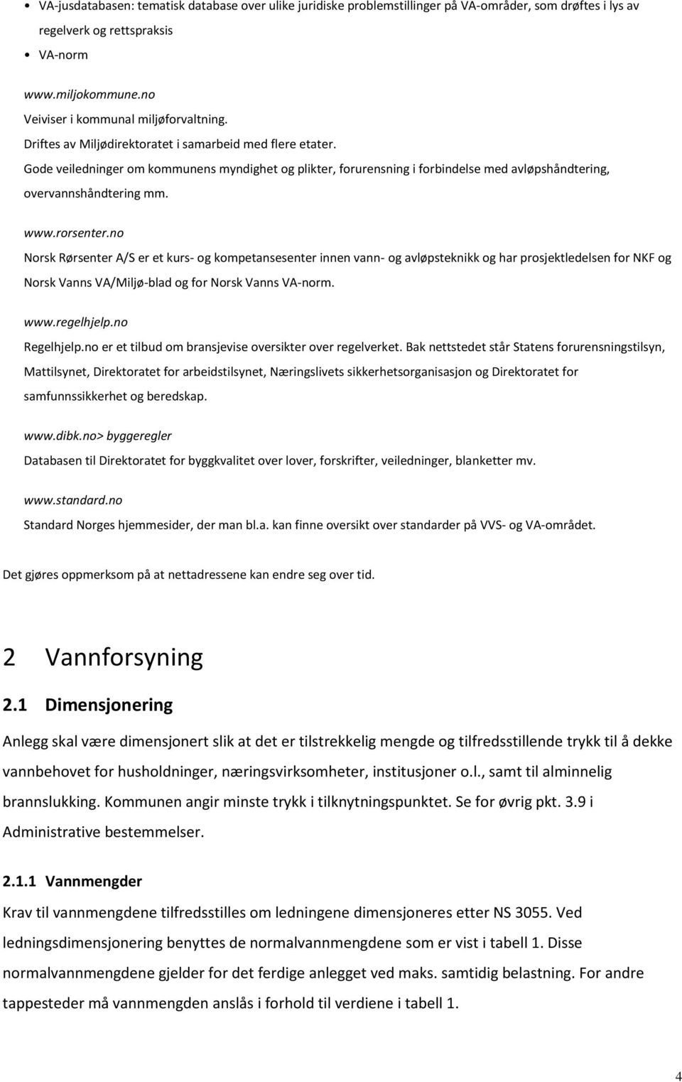 Gode veiledninger om kommunens myndighet og plikter, forurensning i forbindelse med avløpshåndtering, overvannshåndtering mm. www.rorsenter.