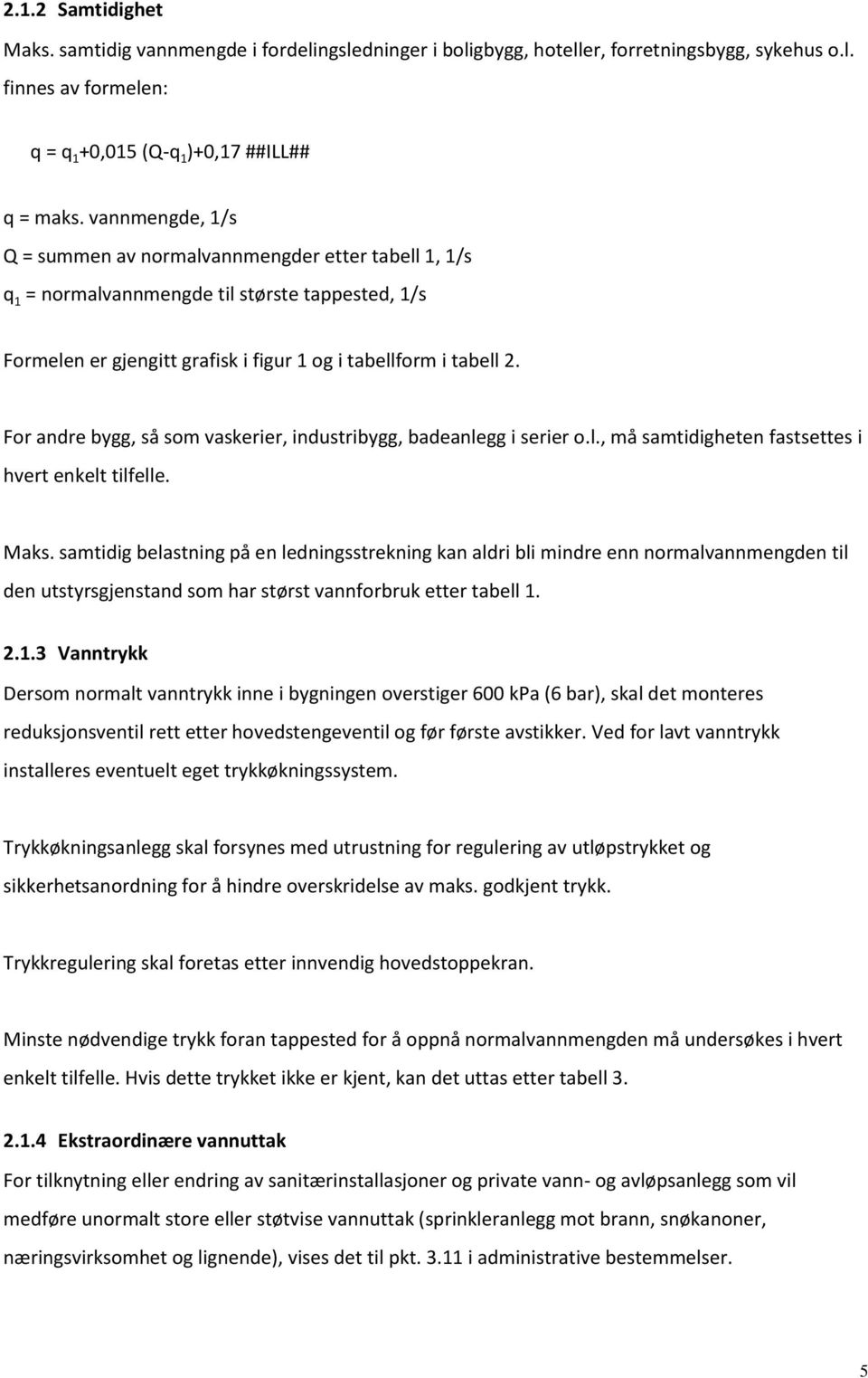 For andre bygg, så som vaskerier, industribygg, badeanlegg i serier o.l., må samtidigheten fastsettes i hvert enkelt tilfelle. Maks.