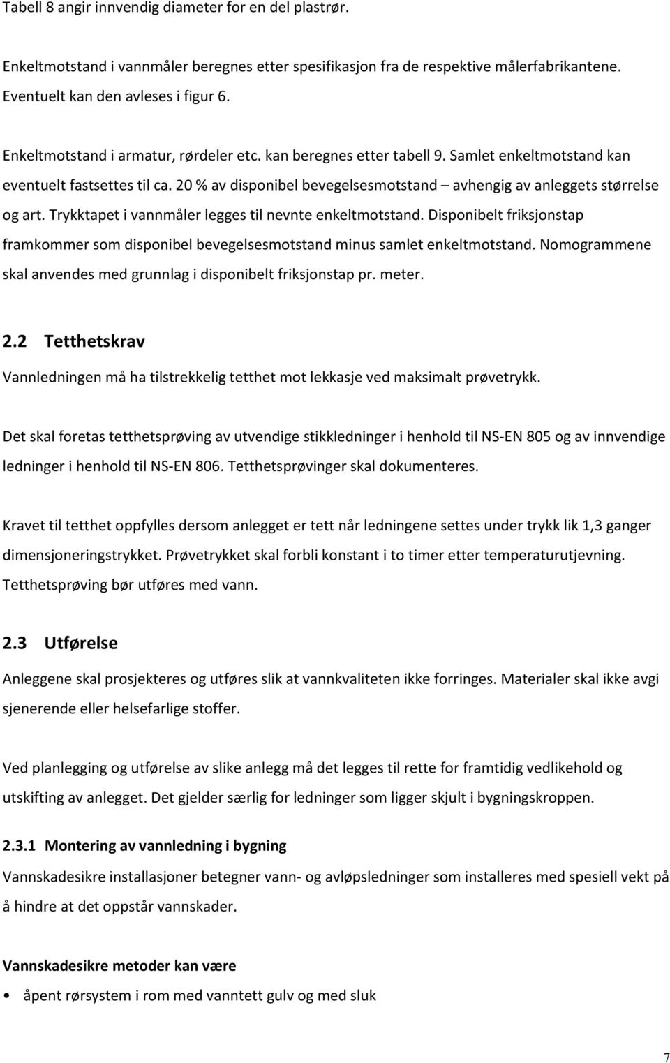 20 % av disponibel bevegelsesmotstand avhengig av anleggets størrelse og art. Trykktapet i vannmåler legges til nevnte enkeltmotstand.