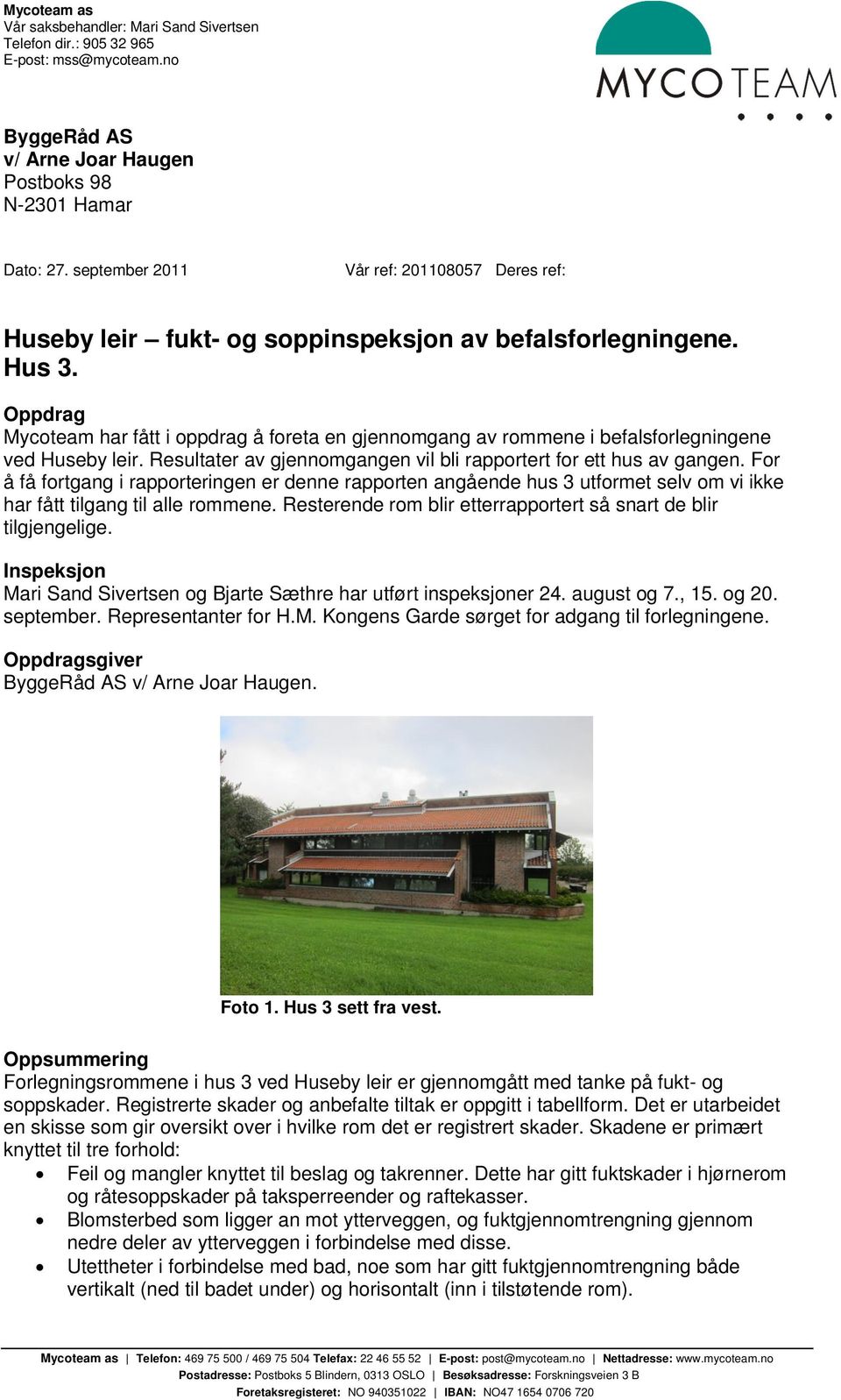 Oppdrag Mycoteam har fått i oppdrag å foreta en gjennomgang av rommene i befalsforlegningene ved Huseby leir. Resultater av gjennomgangen vil bli rapportert for ett hus av gangen.