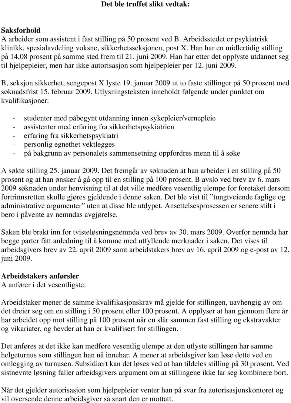 juni 2009. B, seksjon sikkerhet, sengepost X lyste 19. januar 2009 ut to faste stillinger på 50 prosent med søknadsfrist 15. februar 2009.