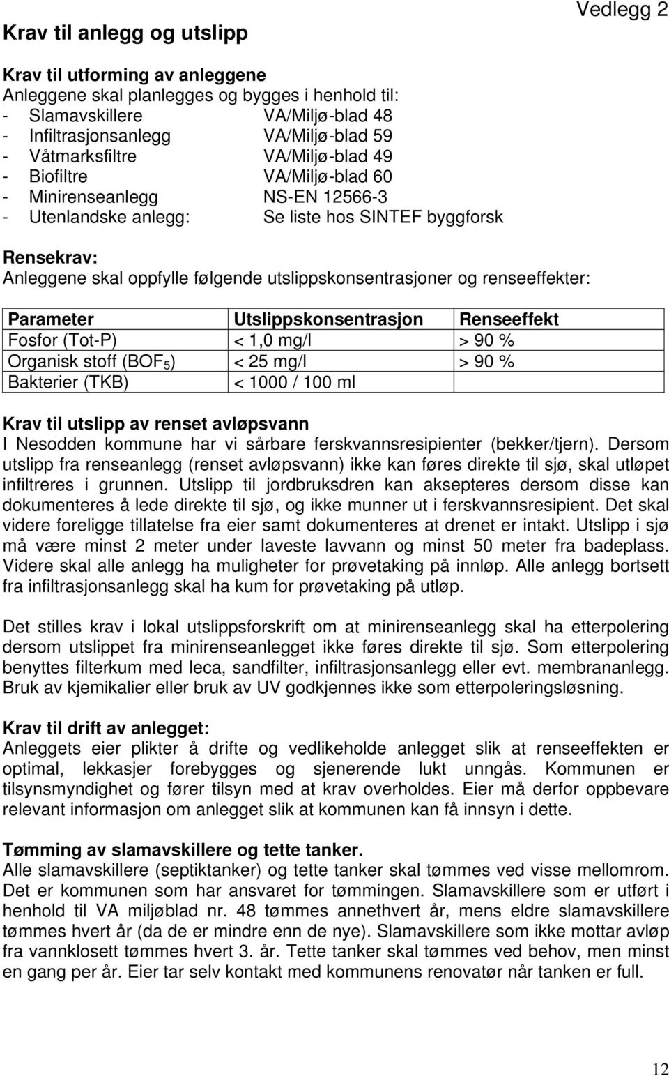 utslippskonsentrasjoner og renseeffekter: Parameter Utslippskonsentrasjon Renseeffekt Fosfor (Tot-P) < 1,0 mg/l > 90 % Organisk stoff (BOF 5 ) < 25 mg/l > 90 % Bakterier (TKB) < 1000 / 100 ml Krav