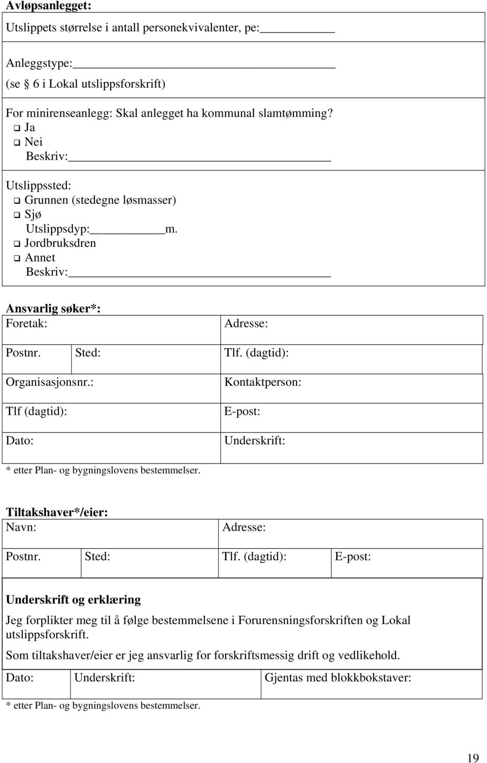 : Tlf (dagtid): Dato: Kontaktperson: E-post: Underskrift: * etter Plan- og bygningslovens bestemmelser. Tiltakshaver*/eier: Navn: Adresse: Postnr. Sted: Tlf.