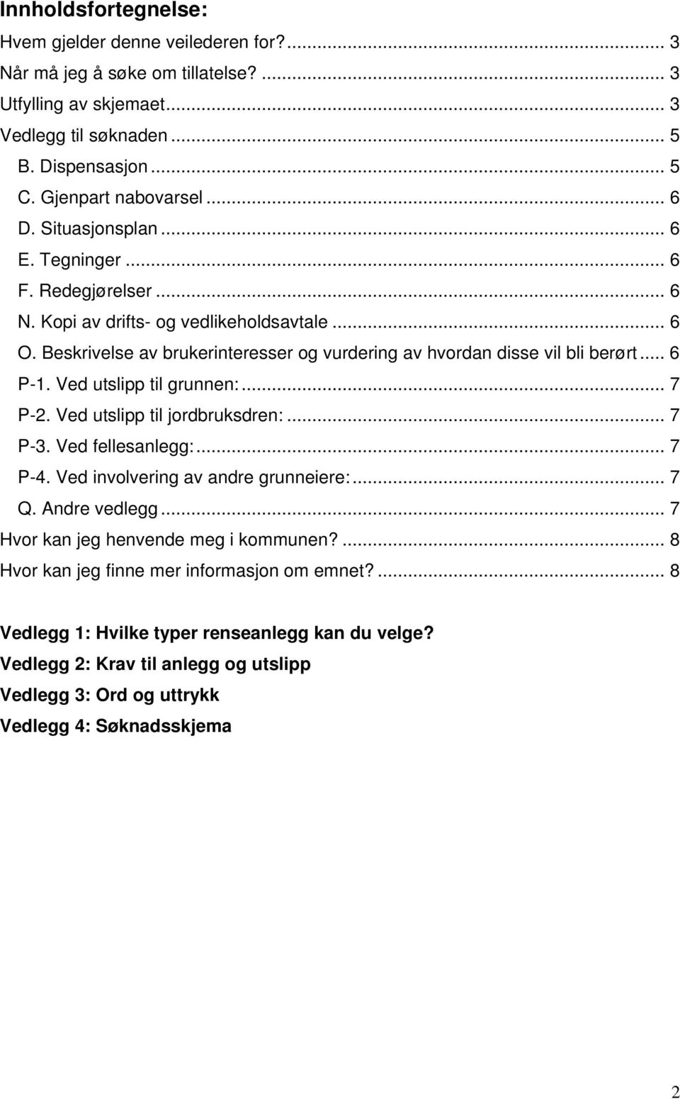 .. 6 P-1. Ved utslipp til grunnen:... 7 P-2. Ved utslipp til jordbruksdren:... 7 P-3. Ved fellesanlegg:... 7 P-4. Ved involvering av andre grunneiere:... 7 Q. Andre vedlegg.