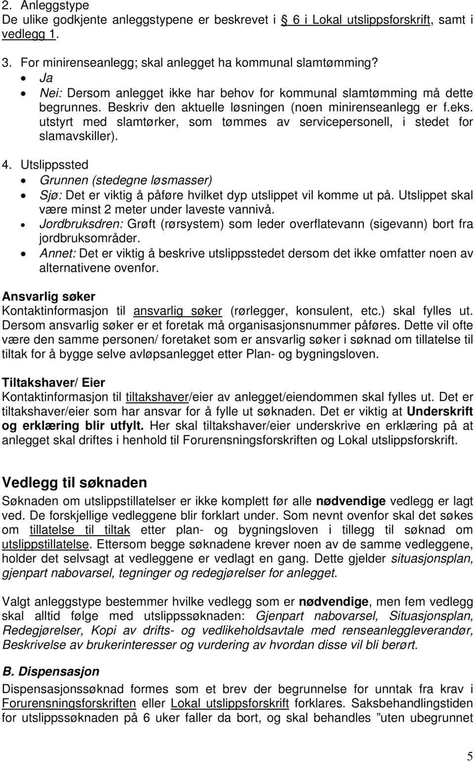 utstyrt med slamtørker, som tømmes av servicepersonell, i stedet for slamavskiller). 4. Utslippssted Grunnen (stedegne løsmasser) Sjø: Det er viktig å påføre hvilket dyp utslippet vil komme ut på.