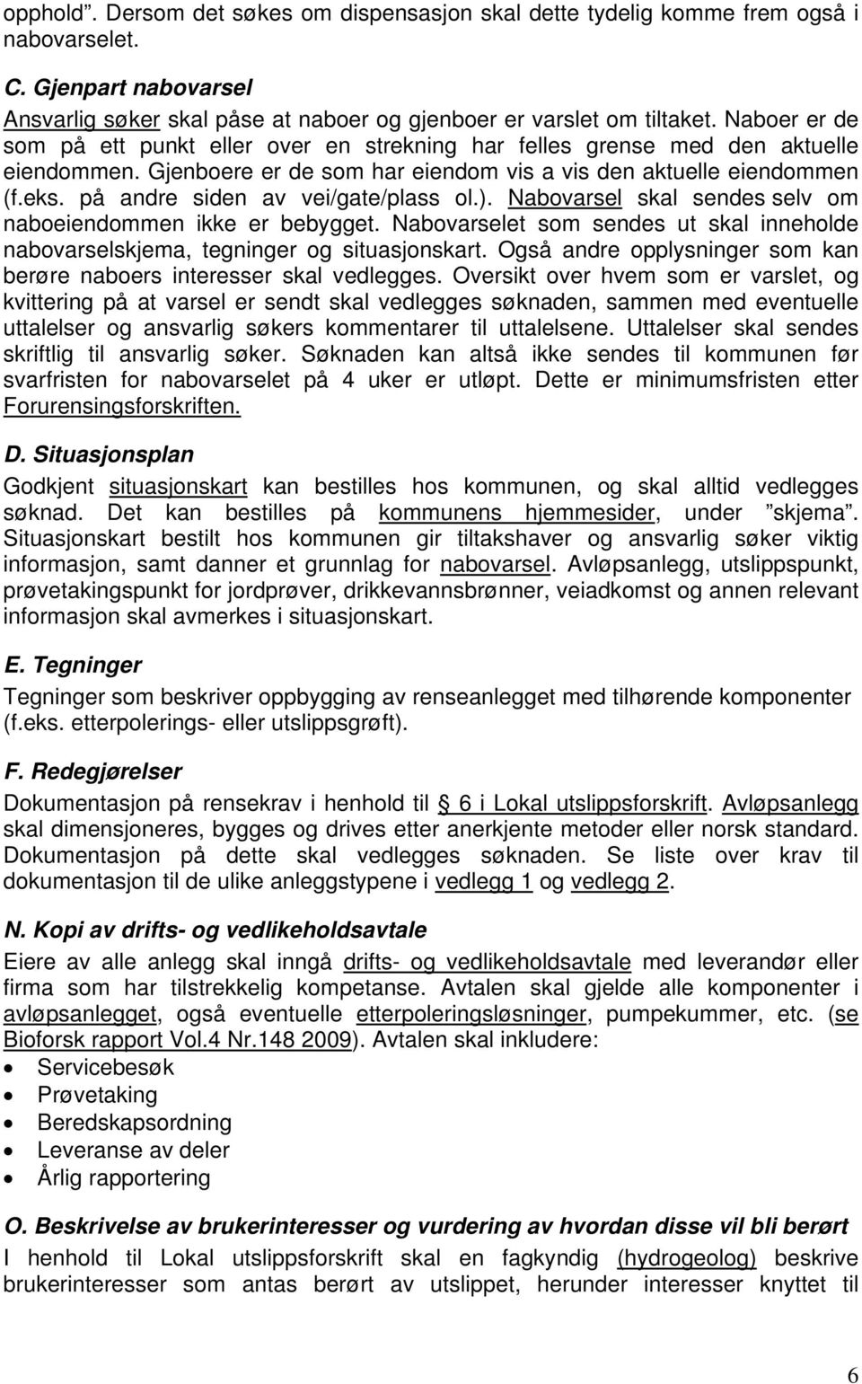 på andre siden av vei/gate/plass ol.). Nabovarsel skal sendes selv om naboeiendommen ikke er bebygget. Nabovarselet som sendes ut skal inneholde nabovarselskjema, tegninger og situasjonskart.