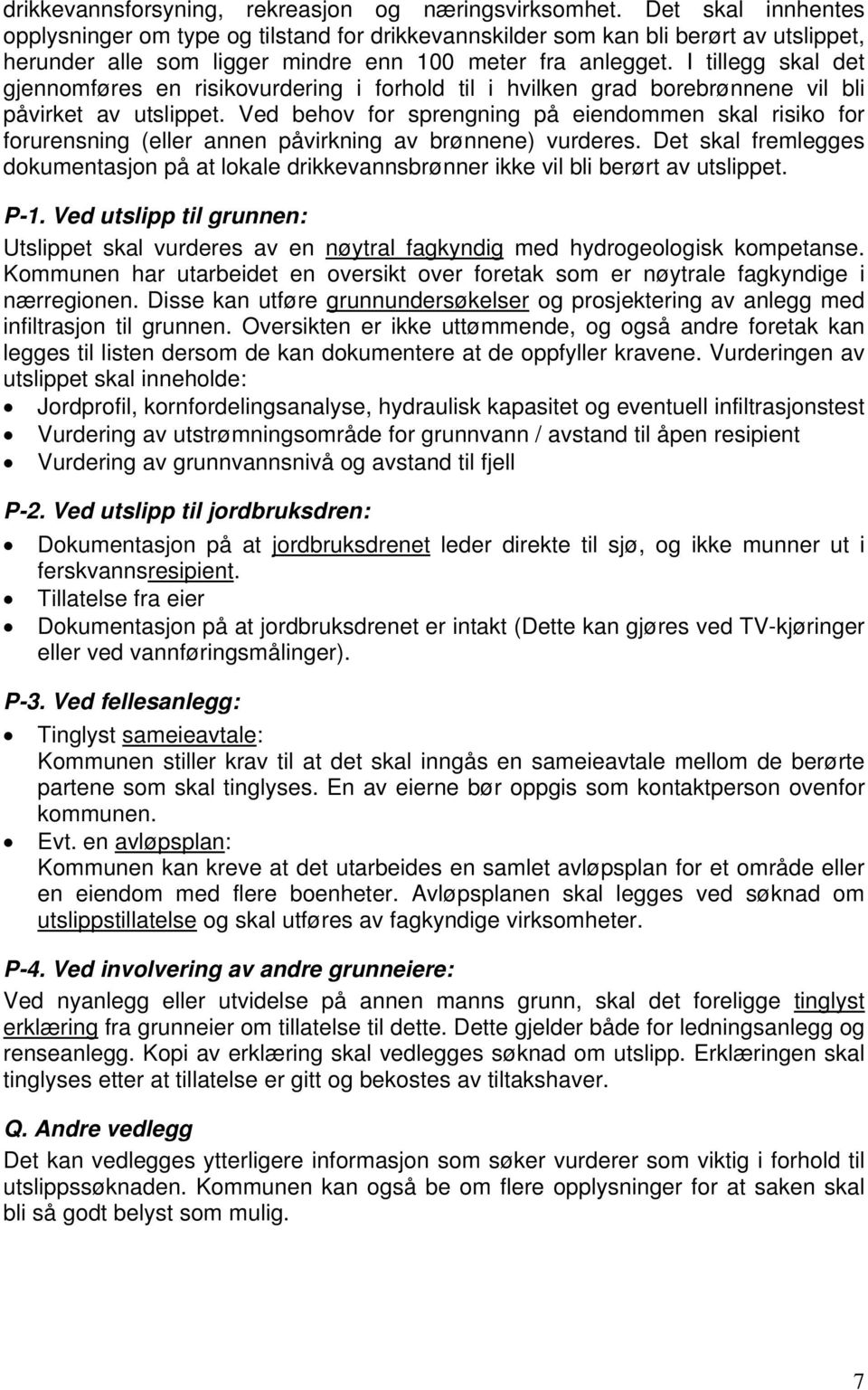 I tillegg skal det gjennomføres en risikovurdering i forhold til i hvilken grad borebrønnene vil bli påvirket av utslippet.