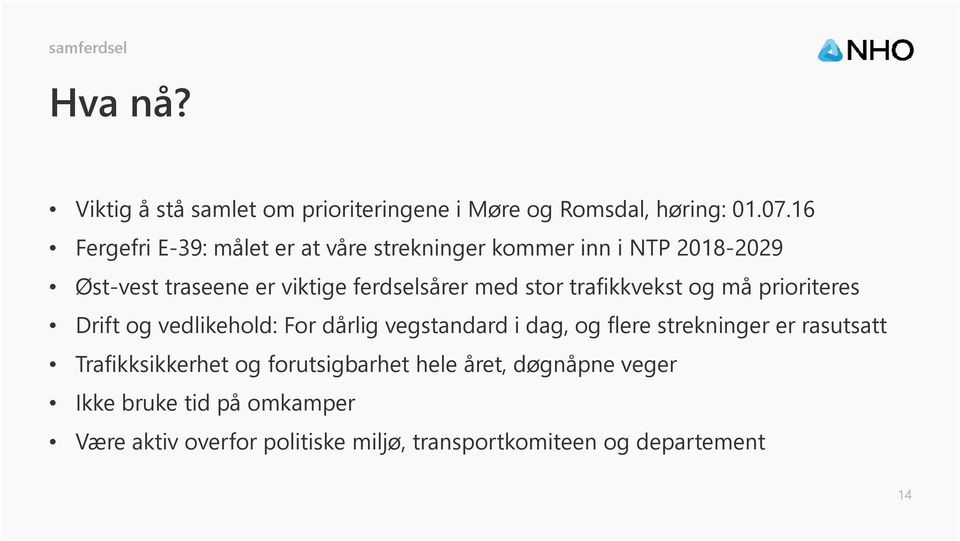 stor trafikkvekst og må prioriteres Drift og vedlikehold: For dårlig vegstandard i dag, og flere strekninger er