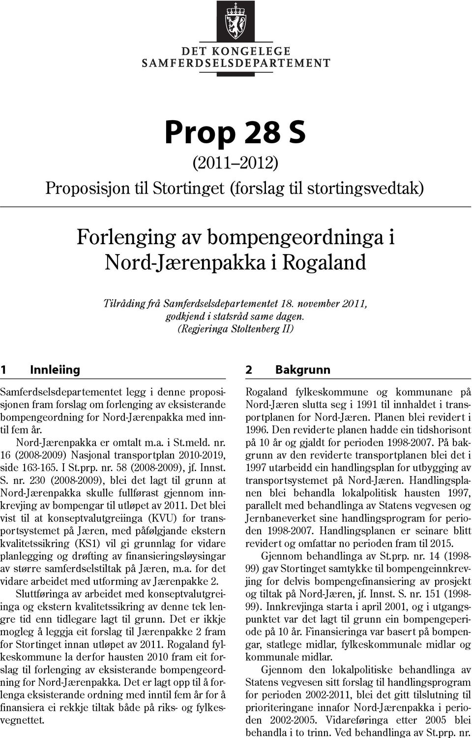 (Regjeringa Stoltenberg II) 1 Innleiing Samferdselsdepartementet legg i denne proposisjonen fram forslag om forlenging av eksisterande bompengeordning for Nord-Jærenpakka med inntil fem år.