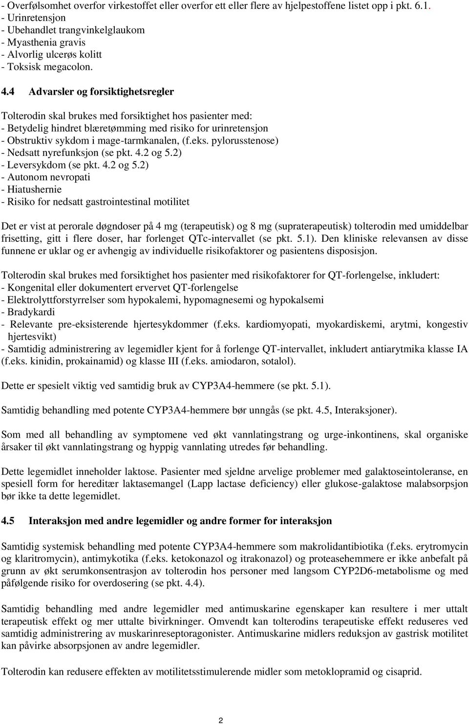 4 Advarsler og forsiktighetsregler Tolterodin skal brukes med forsiktighet hos pasienter med: - Betydelig hindret blæretømming med risiko for urinretensjon - Obstruktiv sykdom i mage-tarmkanalen, (f.