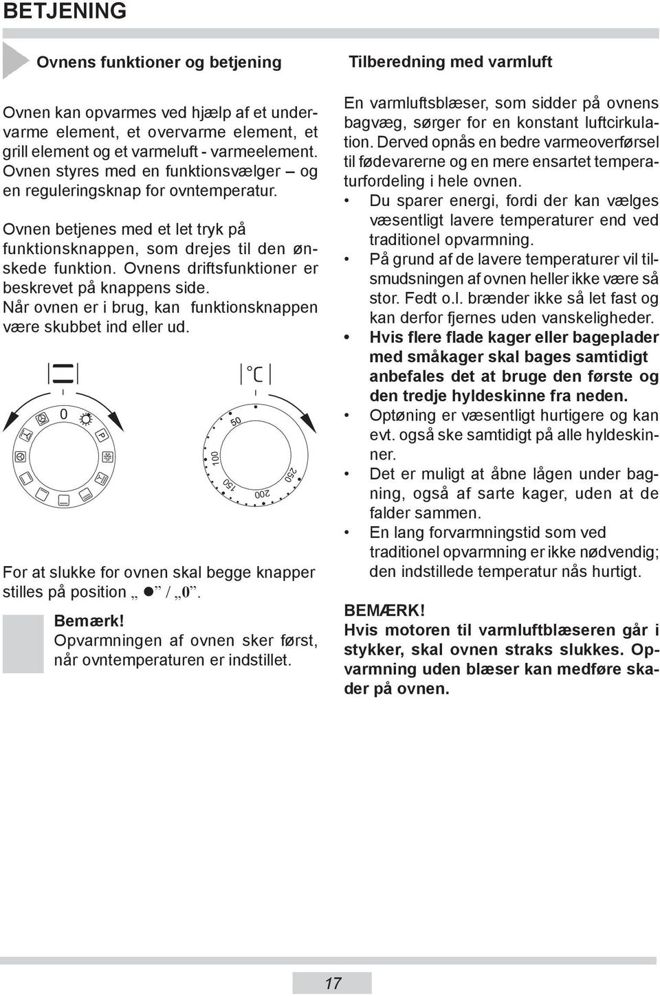 Ovnens driftsfunktioner er beskrevet på knappens side. Når ovnen er i brug, kan funktionsknappen være skubbet ind eller ud. 0 For at slukke for ovnen skal begge knapper stilles på position / 0.