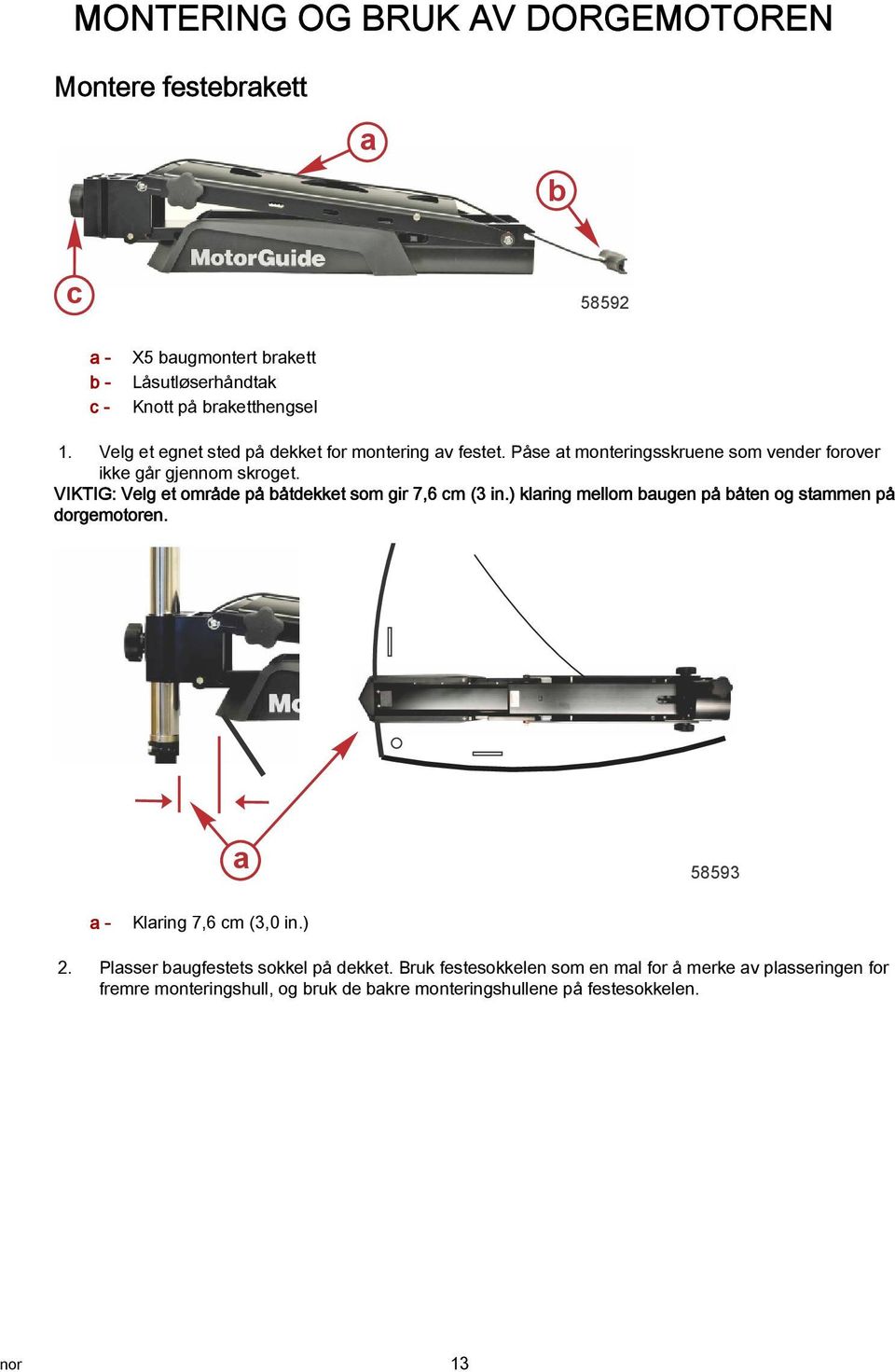 VIKTIG: Velg et område på båtdekket som gir 7,6 cm (3 in.) klring mellom bugen på båten og stmmen på dorgemotoren. 58593 - Klring 7,6 cm (3,0 in.