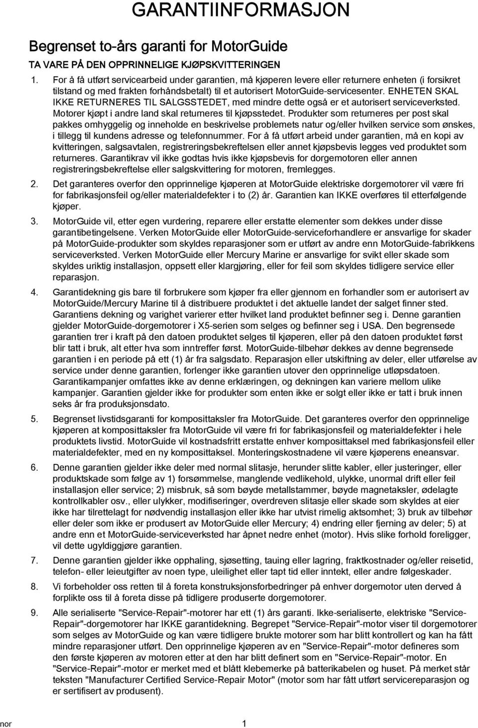 ENHETEN SKAL IKKE RETURNERES TIL SALGSSTEDET, med mindre dette også er et utorisert serviceverksted. Motorer kjøpt i ndre lnd skl returneres til kjøpsstedet.