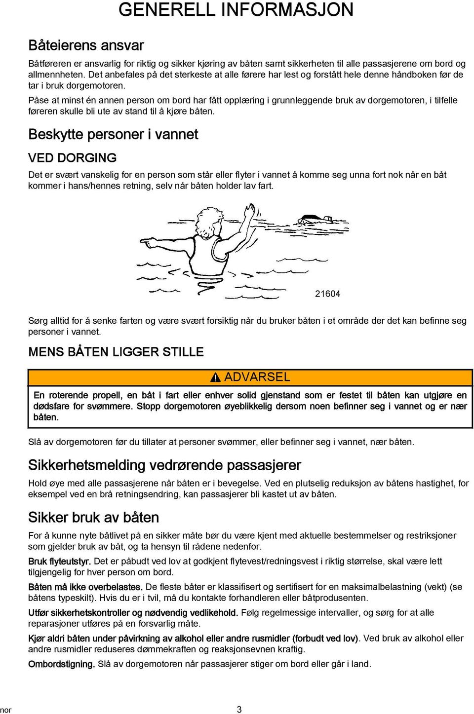 Påse t minst én nnen person om bord hr fått opplæring i grunnleggende bruk v dorgemotoren, i tilfelle føreren skulle bli ute v stnd til å kjøre båten.