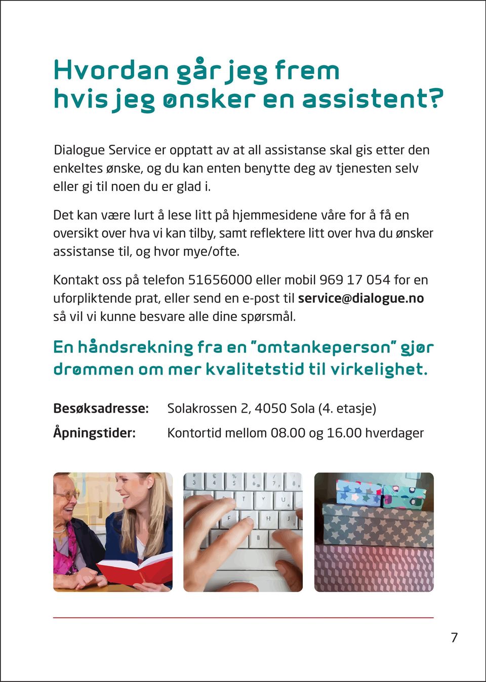 Det kan være lurt å lese litt på hjemmesidene våre for å få en oversikt over hva vi kan tilby, samt reflektere litt over hva du ønsker assistanse til, og hvor mye/ofte.