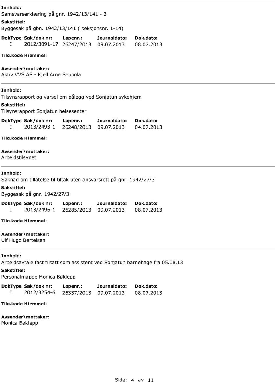 helsesenter 2013/2493-1 26248/2013 Arbeidstilsynet nnhold: Søknad om tillatelse til tiltak uten ansvarsrett på gnr. 1942/27/3 Byggesak på gnr.