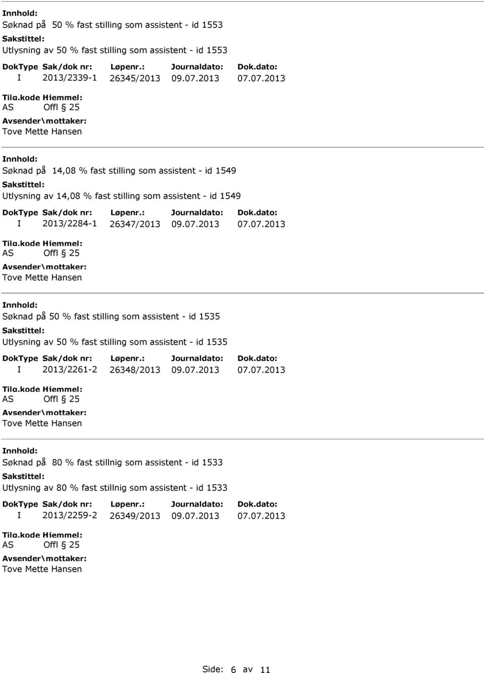 07.07.2013 nnhold: Søknad på 50 % fast stilling som assistent - id 1535 tlysning av 50 % fast stilling som assistent - id 1535 2013/2261-2 26348/2013 Tove Mette Hansen 07.