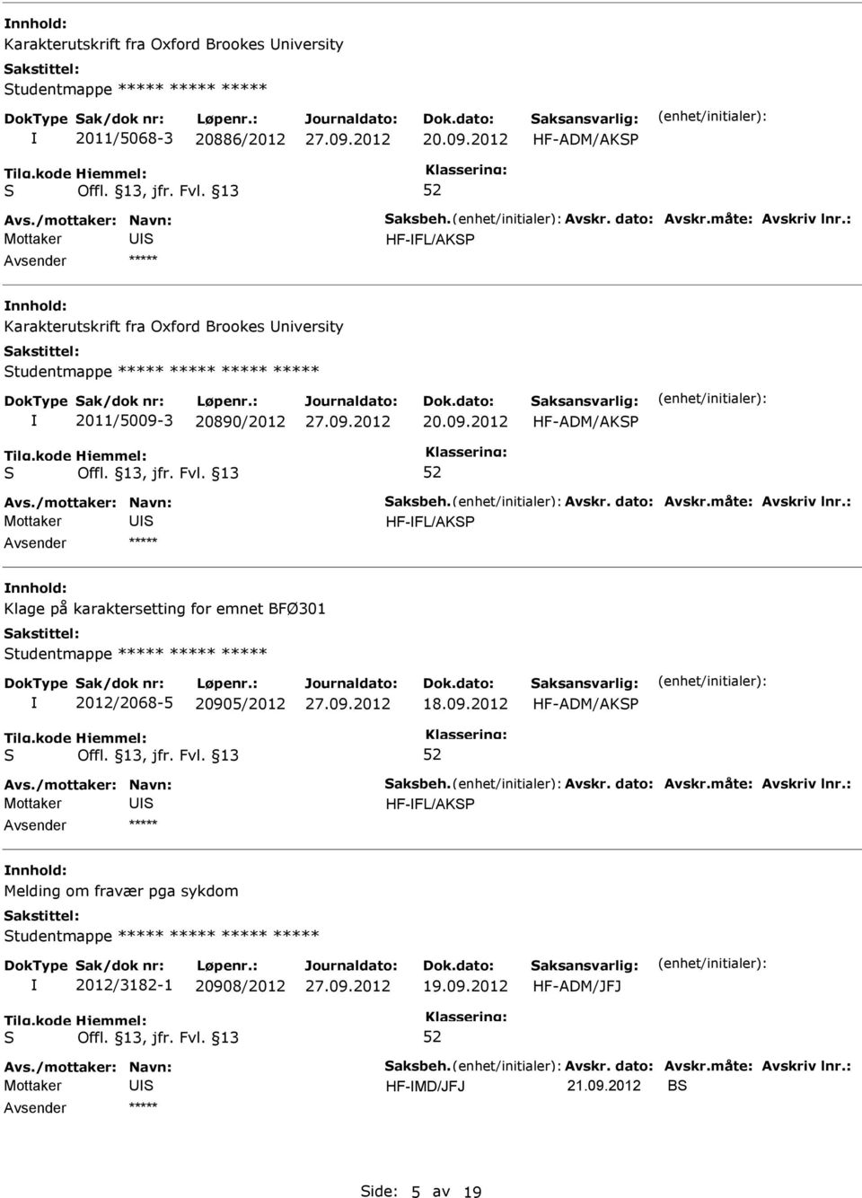 09.2012 HF-ADM/AK Mottaker HF-FL/AK Klage på karaktersetting for emnet BFØ301 tudentmappe ***** ***** ***** 2012/2068-5 20905/2012 18.09.2012 HF-ADM/AK Mottaker HF-FL/AK Melding om fravær pga sykdom tudentmappe ***** ***** ***** ***** 2012/3182-1 20908/2012 19.