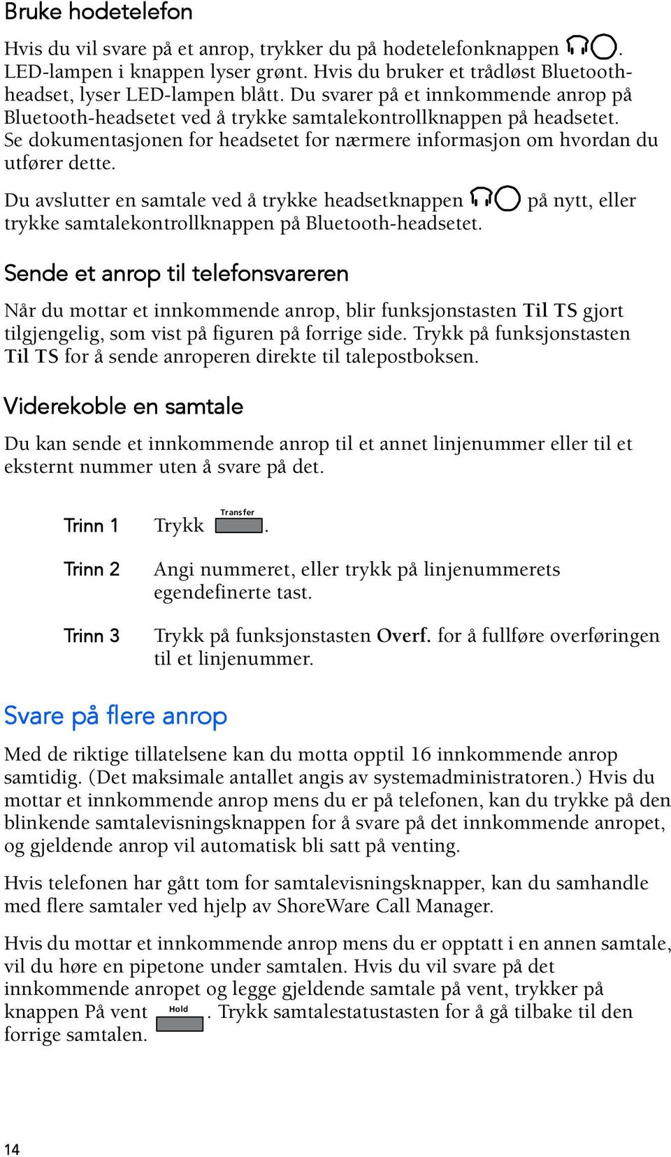 Du avslutter en samtale ved å trykke headsetknappen på nytt, eller trykke samtalekontrollknappen på Bluetooth-headsetet.