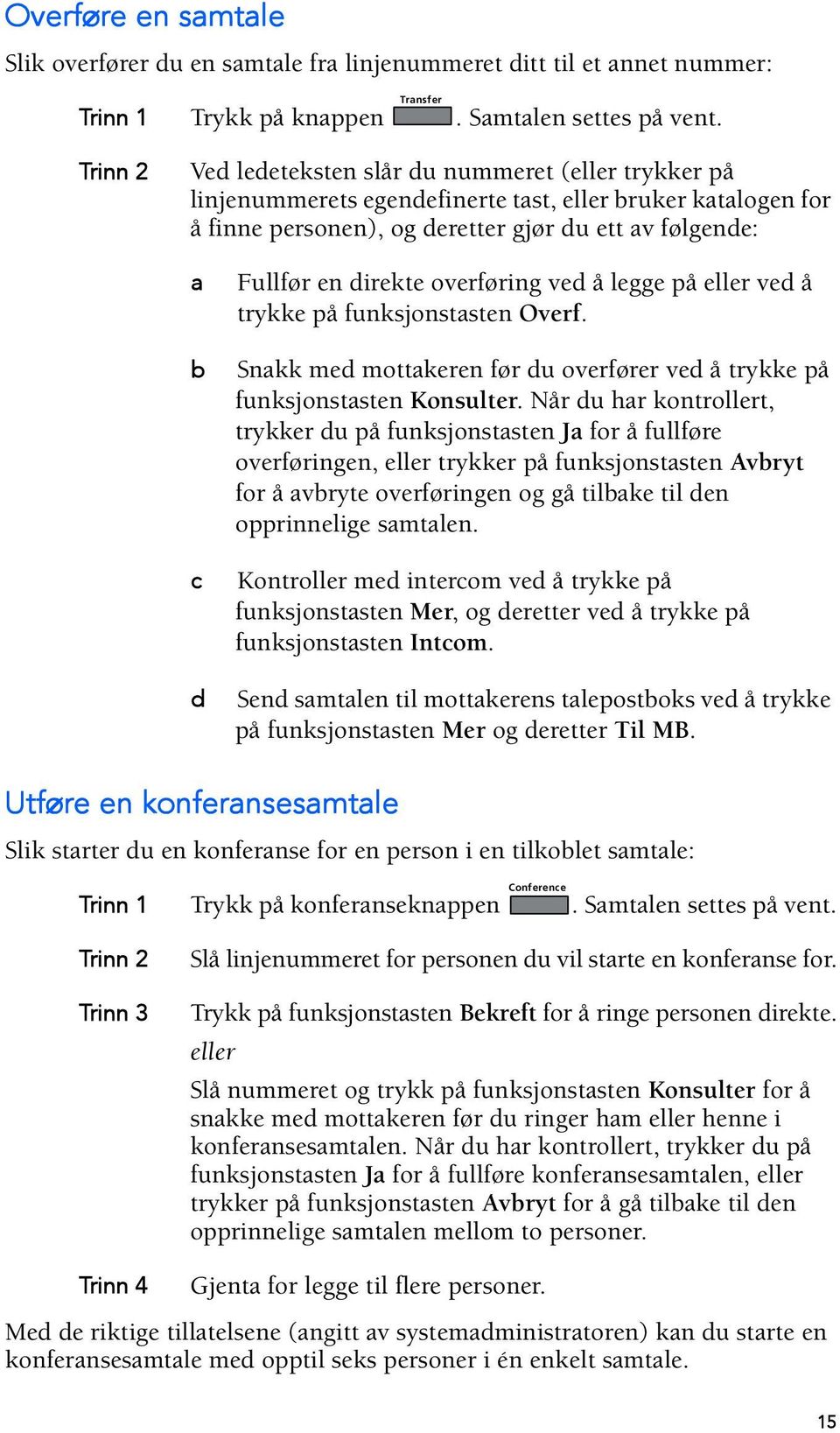 direkte overføring ved å legge på eller ved å trykke på funksjonstasten Overf. Snakk med mottakeren før du overfører ved å trykke på funksjonstasten Konsulter.