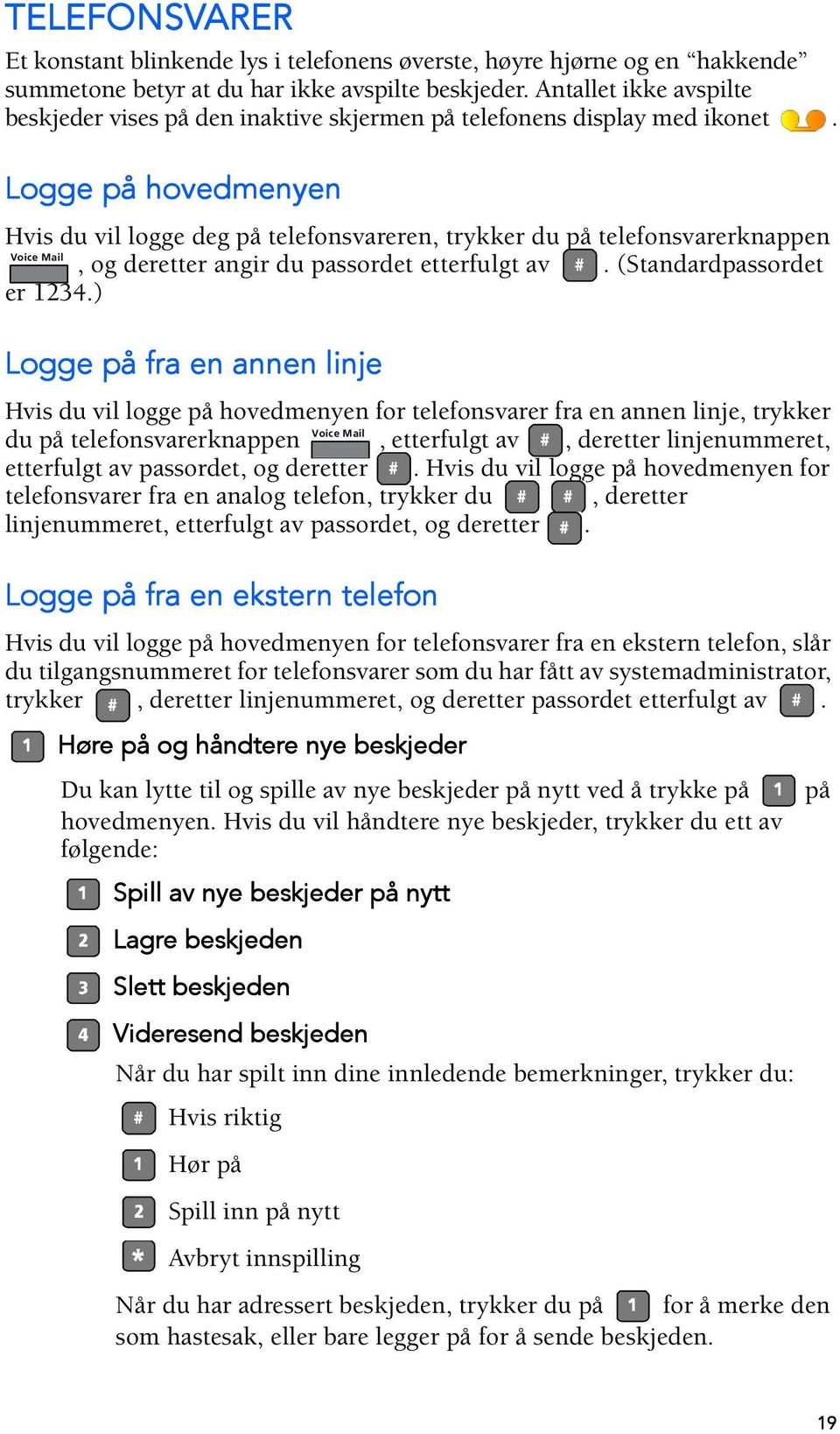 Logge på hovedmenyen Hvis du vil logge deg på telefonsvareren, trykker du på telefonsvarerknappen Voice Mail, og deretter angir du passordet etterfulgt av. (Standardpassordet er 1234.