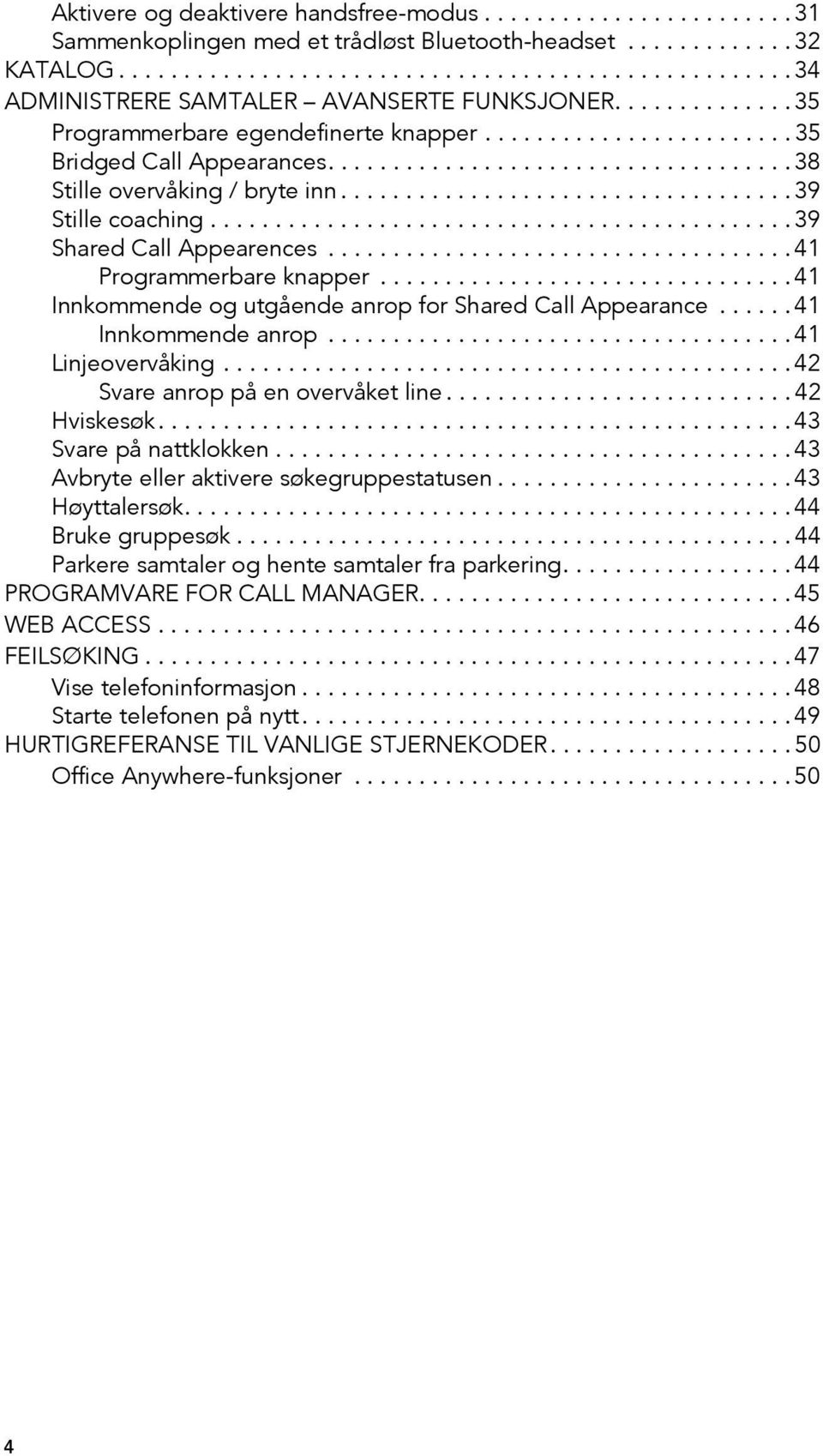 ............................................ 39 Shared Call Appearences.................................... 41 Programmerbare knapper................................ 41 Innkommende og utgående anrop for Shared Call Appearance.