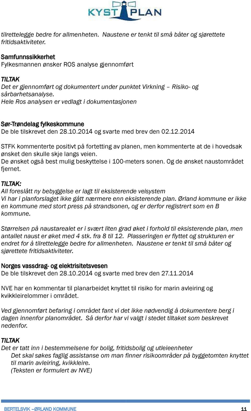 Hele Ros analysen er vedlagt i dokumentasjonen Sør-Trøndelag fylkeskommune De ble tilskrevet den 28.10.2014 og svarte med brev den 02.12.