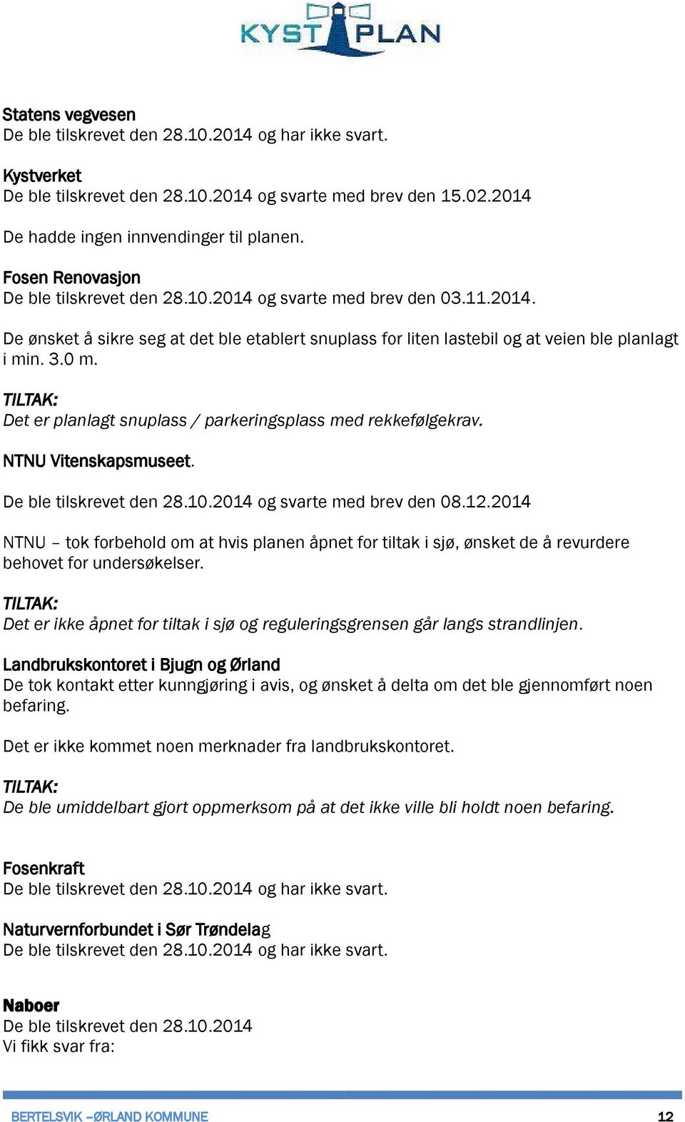 Det er planlagt snuplass / parkeringsplass med rekkefølgekrav. NTNU Vitenskapsmuseet. De ble tilskrevet den 28.10.2014 og svarte med brev den 08.12.