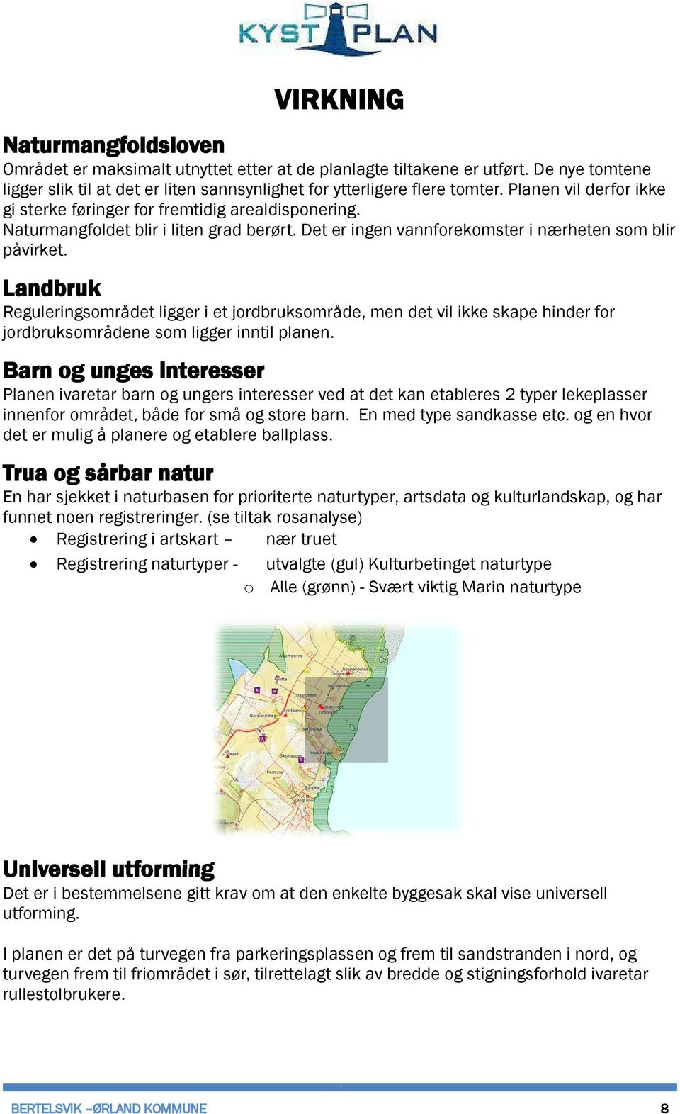 Landbruk Reguleringsområdet ligger i et jordbruksområde, men det vil ikke skape hinder for jordbruksområdene som ligger inntil planen.