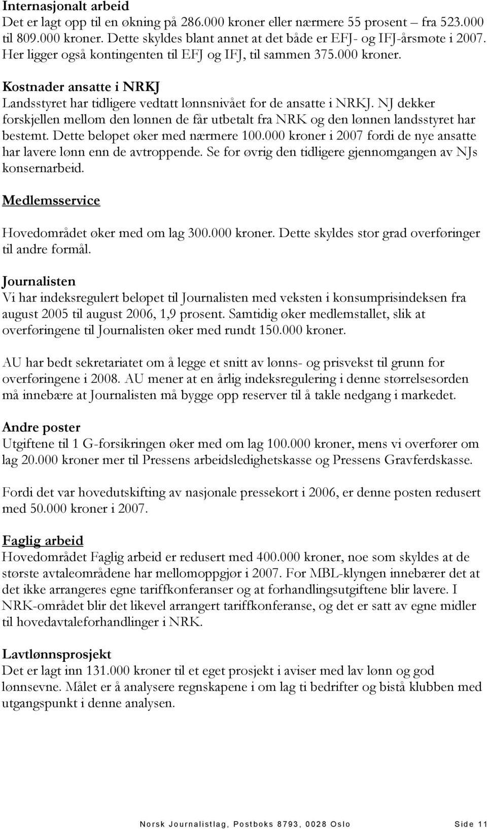 NJ dekker forskjellen mellom den lønnen de får utbetalt fra NRK og den lønnen landsstyret har bestemt. Dette beløpet øker med nærmere 100.