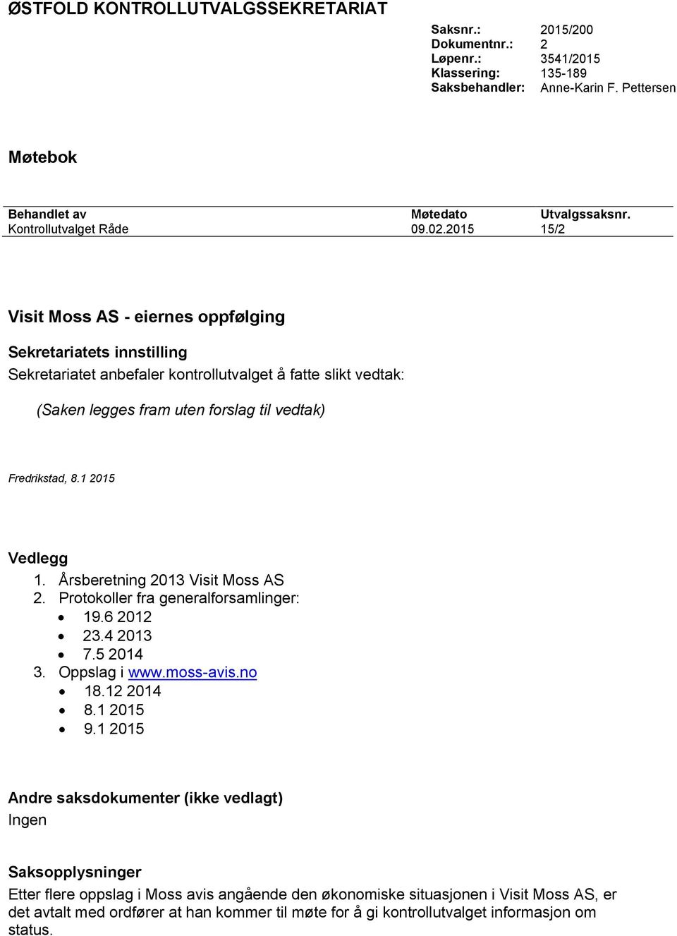 2015 15/2 Visit Moss AS - eiernes oppfølging Sekretariatets innstilling Sekretariatet anbefaler kontrollutvalget å fatte slikt vedtak: (Saken legges fram uten forslag til vedtak) Fredrikstad, 8.