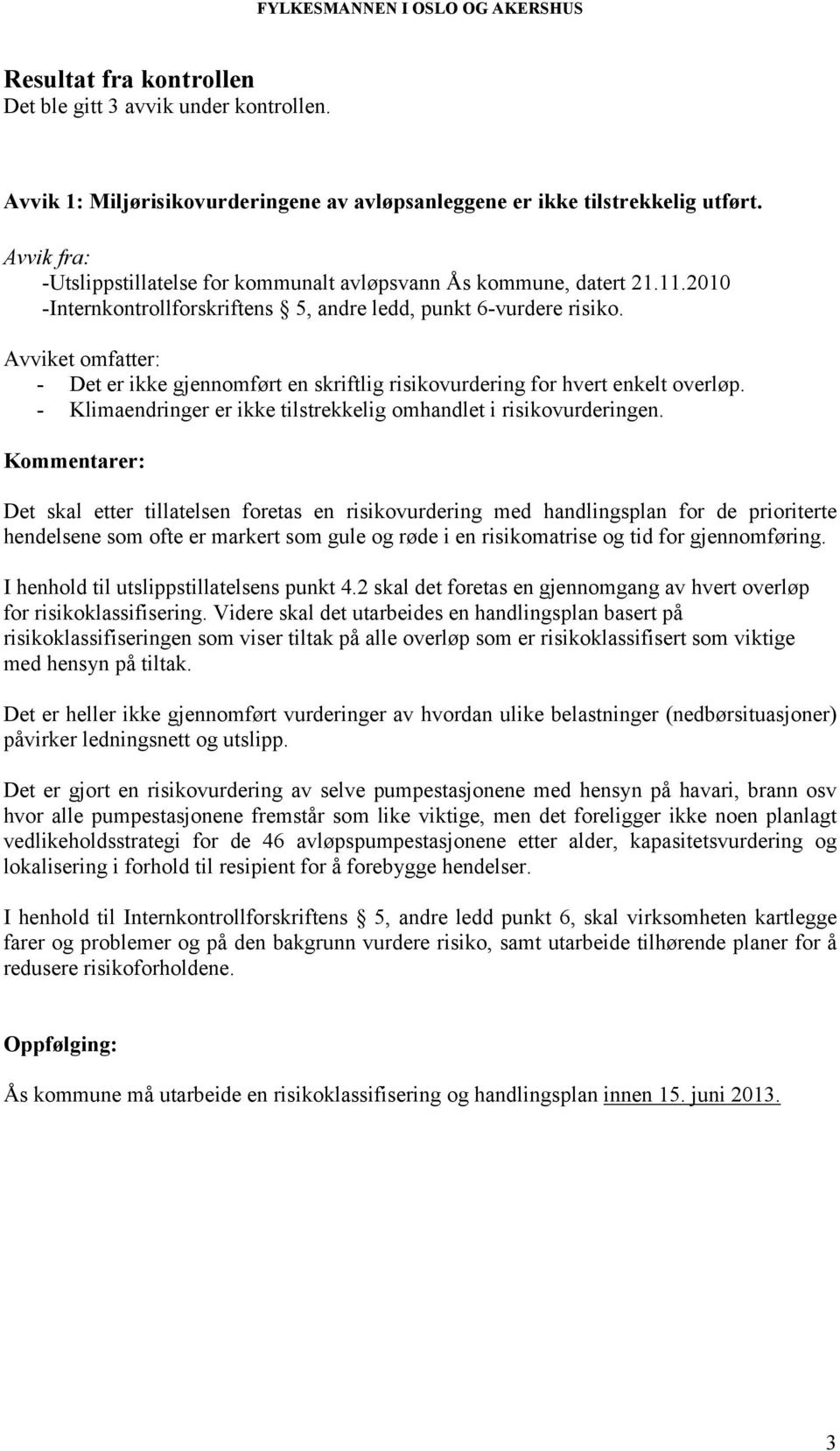 - Det er ikke gjennomført en skriftlig risikovurdering for hvert enkelt overløp. - Klimaendringer er ikke tilstrekkelig omhandlet i risikovurderingen.