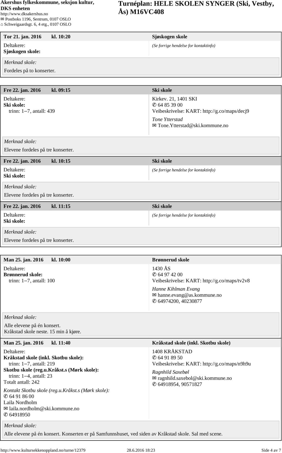 jan. 2016 kl. 10:00 Brønnerud skole Brønnerud skole: trinn: 1 7, antall: 100 64 97 42 00 Veibeskrivelse: KART: http://g.co/maps/tv2v8 Hanne Kihlman Evang hanne.evang@as.kommune.