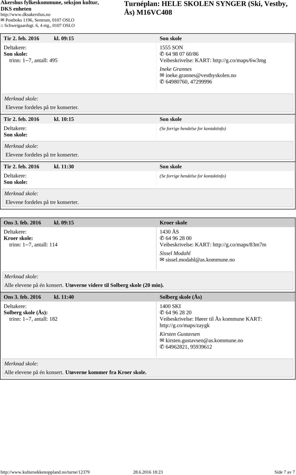 co/maps/83m7m Sissel Modahl sissel.modahl@as.kommune.no Alle elevene på én konsert. Utøverne videre til Solberg skole (20 min). Ons 3. feb. 2016 kl.