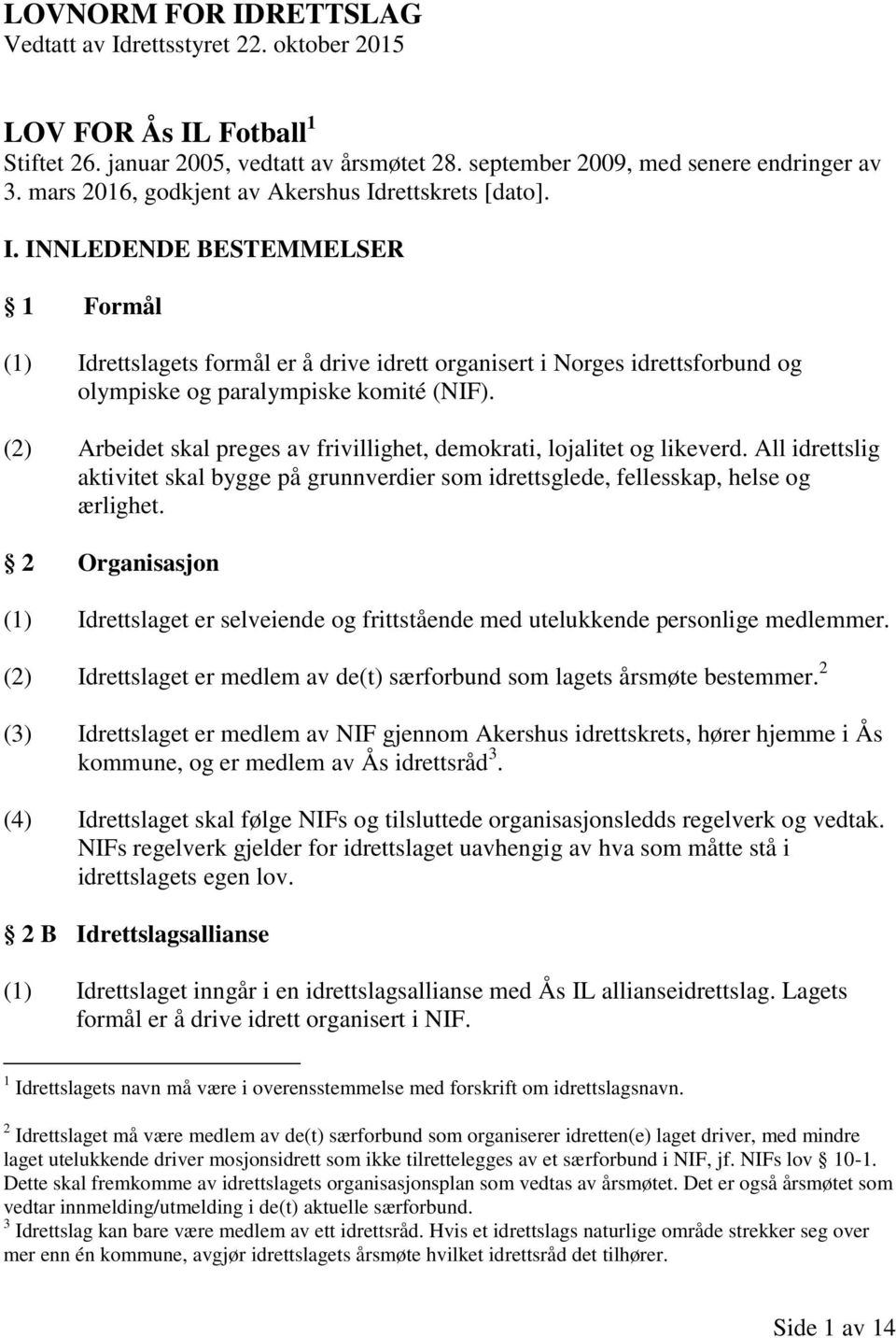 (2) Arbeidet skal preges av frivillighet, demokrati, lojalitet og likeverd. All idrettslig aktivitet skal bygge på grunnverdier som idrettsglede, fellesskap, helse og ærlighet.