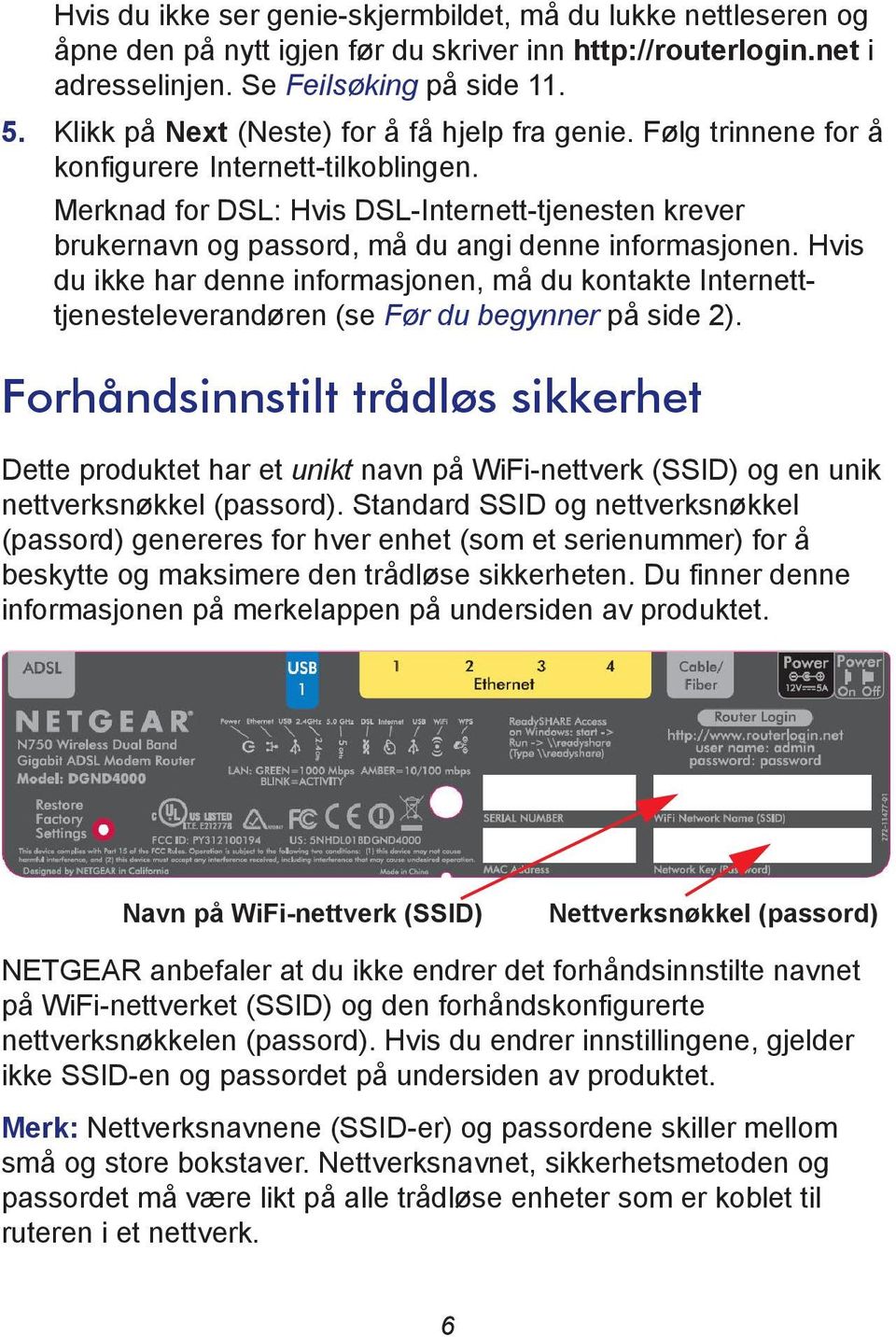 Merknad for DSL: Hvis DSL-Internett-tjenesten krever brukernavn og passord, må du angi denne informasjonen.