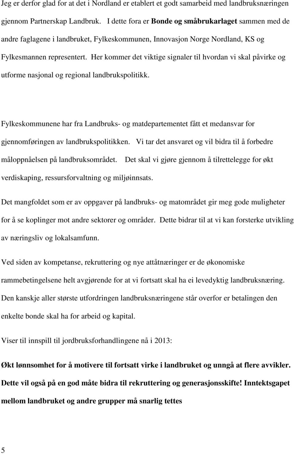 Her kommer det viktige signaler til hvordan vi skal påvirke og utforme nasjonal og regional landbrukspolitikk.