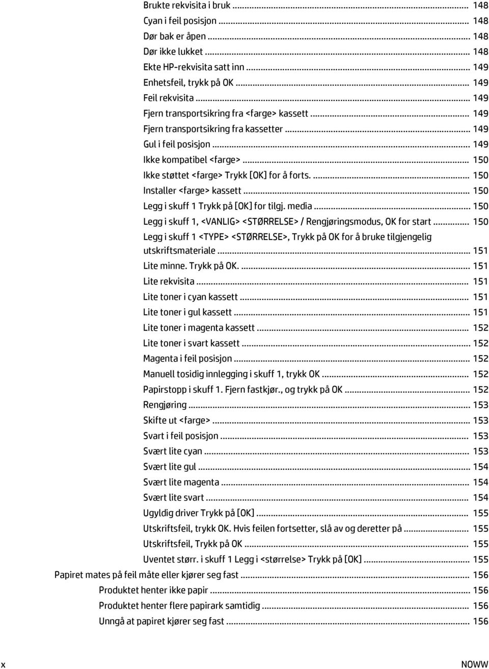 .. 150 Ikke støttet <farge> Trykk [OK] for å forts.... 150 Installer <farge> kassett... 150 Legg i skuff 1 Trykk på [OK] for tilgj. media.